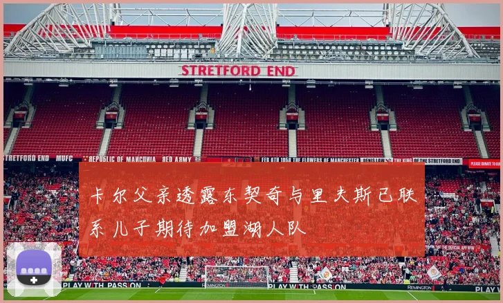 卡尔父亲透露东契奇与里夫斯已联系儿子期待加盟湖人队
